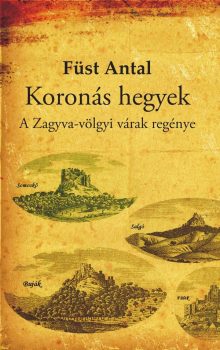 Füst Antal: Koronás hegyek – A Zagyva-völgyi várak regénye (Ad Librum)
