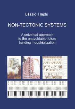 László Hajdú: Non-tectonic Systems. A universal approach to the unavoidable future building industrialization (Ad Librum)