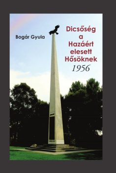 Bogár Gyula: Dicsőség a Hazáért elesett Hősöknek – 1956 (Ad Librum)