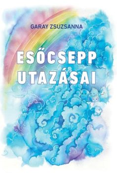 Garay Zsuzsanna: Esőcsepp utazásai (Ad Librum Kiadó, 2017)