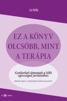 Liz Kelly - Ez a könyv olcsóbb, mint a terápia. Gyakorlati útmutató a lelki egészséged javításához
