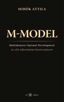 Mihók Attila: M-MODEL. Multidomain Optimal Development. Az elit teljesítmény keretrendszere
