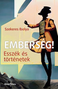 Szekeres Ibolya - Emberség! Esszék és történetek Szekeres Ibolya - Emberség! Esszék és történetek