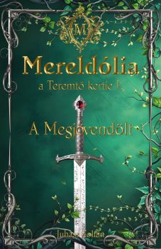 Juhász Zoltán: Mereldólia, a Teremtő Kertje. I. A Megjövendölt Juhász Zoltán: Mereldólia, a Teremtő Kertje. I. A Megjövendölt