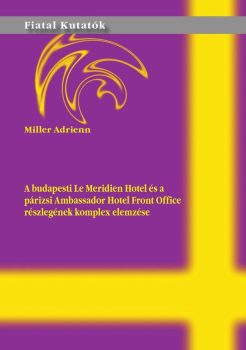 Miller Adrienn: A budapesti Le Meridien Hotel és a párizsi Ambassador Hotel Front Office részlegének komplex elemzése 