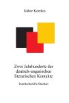   Gábor Kerekes: Zwei Jahrhunderte der deutsch-ungarischen literarischen Kontakte. Interkulturelle Studien (Ad Librum)